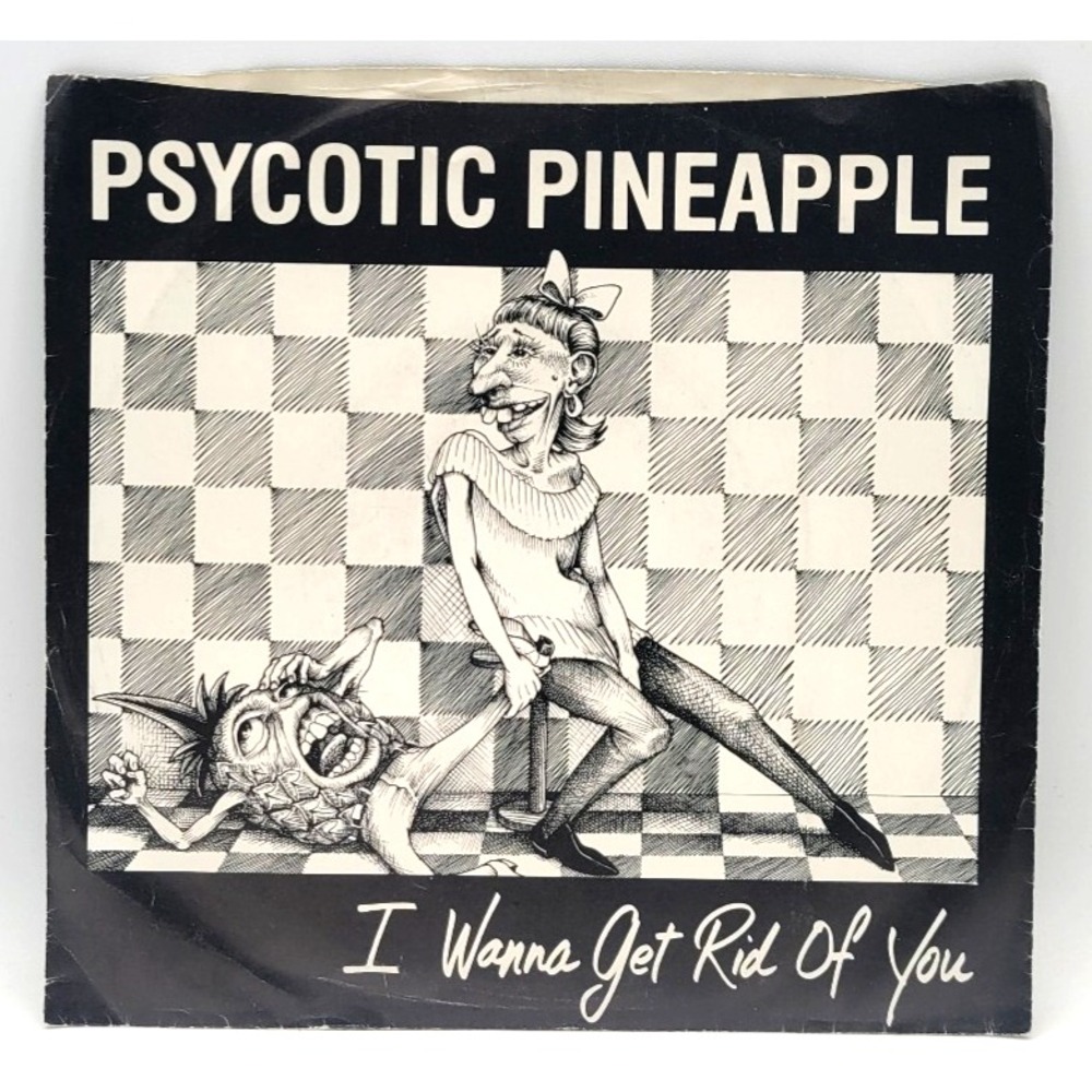 PSYCOTIC PINEAPPLE - I WANNA GET RID OF YOU - 45 PICTURE SLEEVE